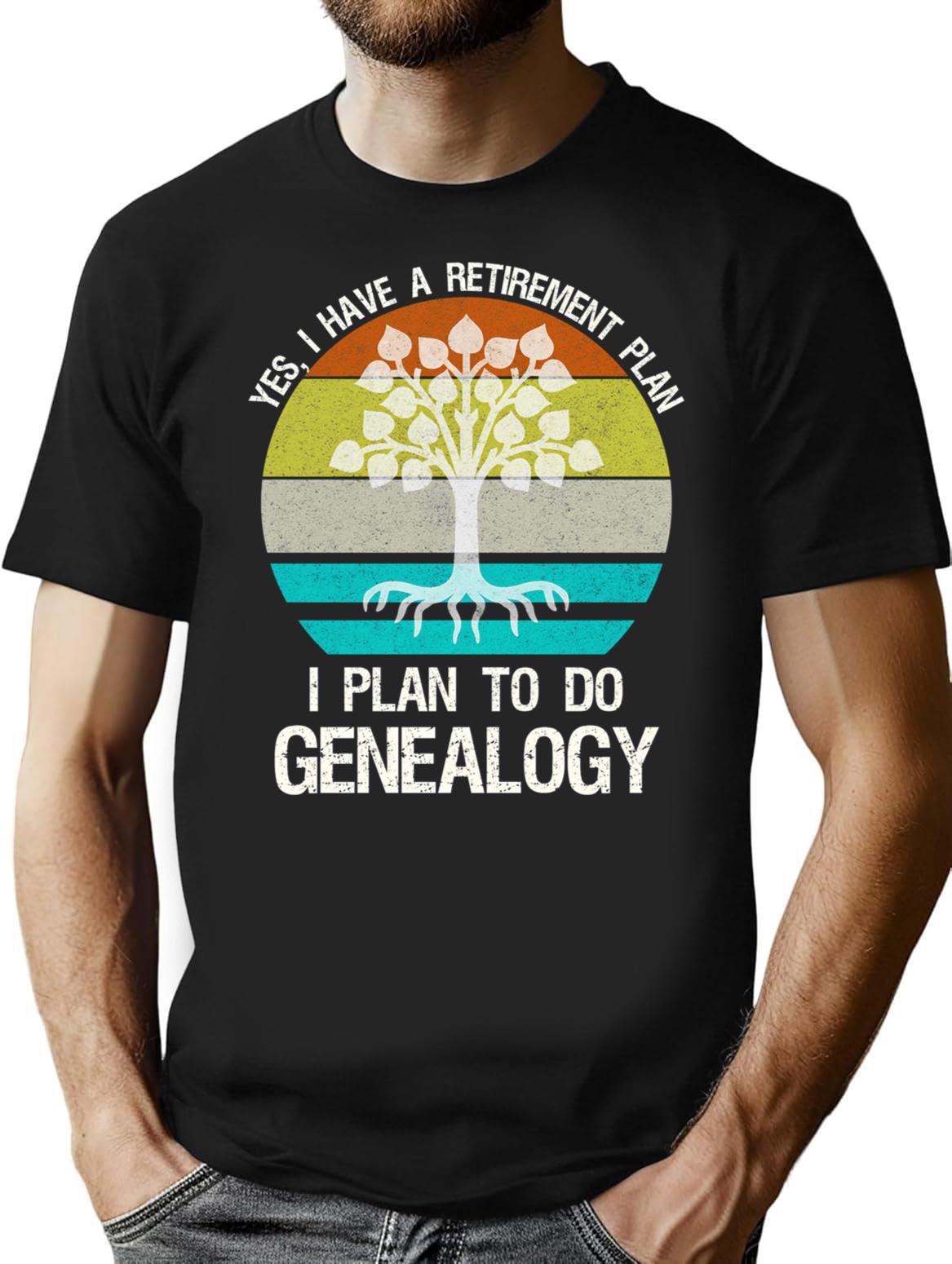 Yes I Have A Retirement Plan. I Plan To Do Genealogy T-Shirt - Black