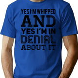 Yes I'm Whipped And Yes I'm In Denial About It T-Shirt - Blue