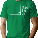 Yes Im Always Right Angle Funny Math Teacher T-Shirt - Green