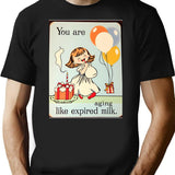 You Are Aging Like Expired Milk Birthday Happy Christmas Weird Prank Meme Funny (1) T-Shirt - Black