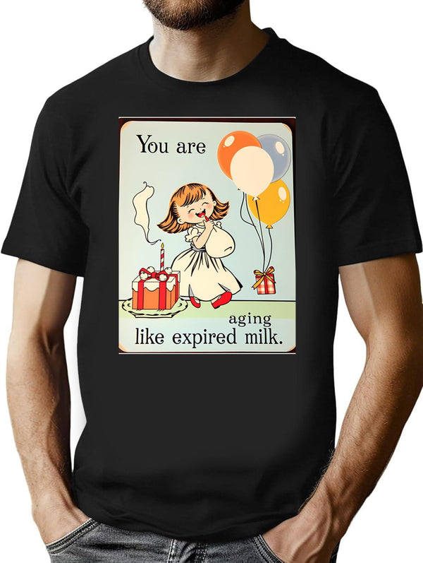 You Are Aging Like Expired Milk Birthday Happy Christmas Weird Prank Meme Funny (1) T-Shirt - Black