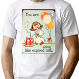You Are Aging Like Expired Milk Birthday Happy Christmas Weird Prank Meme Funny (1) T-Shirt - White