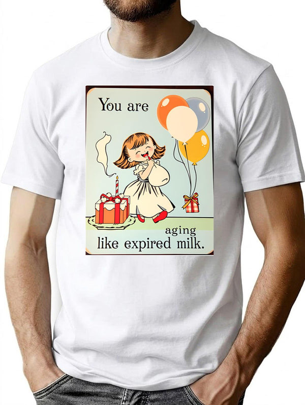 You Are Aging Like Expired Milk Birthday Happy Christmas Weird Prank Meme Funny (1) T-Shirt - White