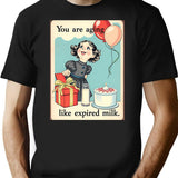 You Are Aging Like Expired Milk Birthday Happy Christmas Weird Prank Meme Funny T-Shirt - Black