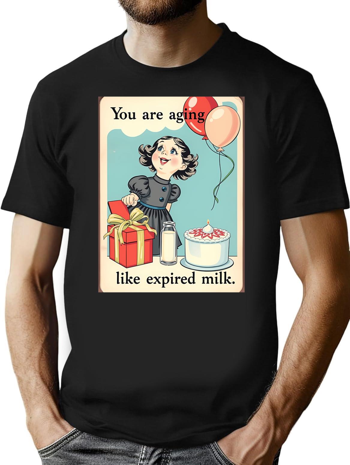 You Are Aging Like Expired Milk Birthday Happy Christmas Weird Prank Meme Funny T-Shirt - Black