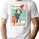 You Are Aging Like Expired Milk Birthday Happy Christmas Weird Prank Meme Funny T-Shirt - White
