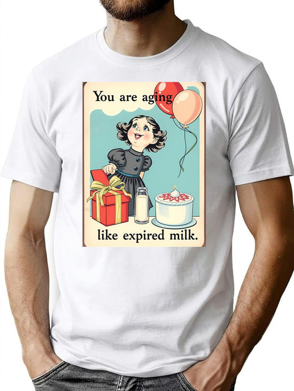 You Are Aging Like Expired Milk Birthday Happy Christmas Weird Prank Meme Funny T-Shirt - White