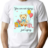 You Are Not Dying Birthday Happy Christmas Weird Prank Meme Funny T-Shirt - White