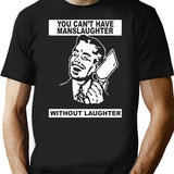 You Can't Have Manslaughter Without Laughter T-Shirt - Black
