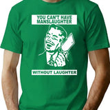 You Can't Have Manslaughter Without Laughter T-Shirt - Green