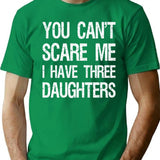 You Can't Scare Me I Have Three Daughters Ii T-Shirt - Green