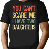 You Can't Scare Me I Have Two Daughters I T-Shirt - Black
