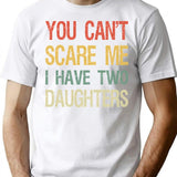 You Can't Scare Me I Have Two Daughters I T-Shirt - White