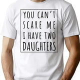 You Can't Scare Me I Have Two Daughters. T-Shirt - White