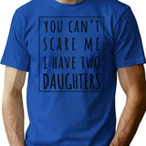 You Can't Scare Me I Have Two Daughters. T-Shirt - Blue
