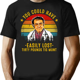 You Could Have Easily Lost Tirty Pounds Tis Munt Funny Dr Now T-Shirt - Black