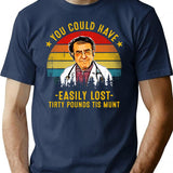 You Could Have Easily Lost Tirty Pounds Tis Munt Funny Dr Now T-Shirt - Navy