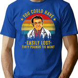 You Could Have Easily Lost Tirty Pounds Tis Munt Funny Dr Now T-Shirt - Blue