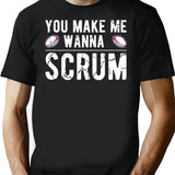 You Make Me Wanna Scrum - Funny Rugby Saying Gift T-Shirt - Black