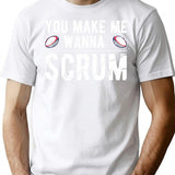 You Make Me Wanna Scrum - Funny Rugby Saying Gift T-Shirt - White