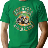 You Would Be Loud Too If I Was Riding You T-Shirt - Green