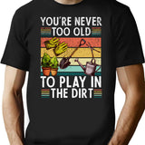 You're Never Too Old To Play In The Dirt Gardening Lover Retro Vintage T-Shirt - Black