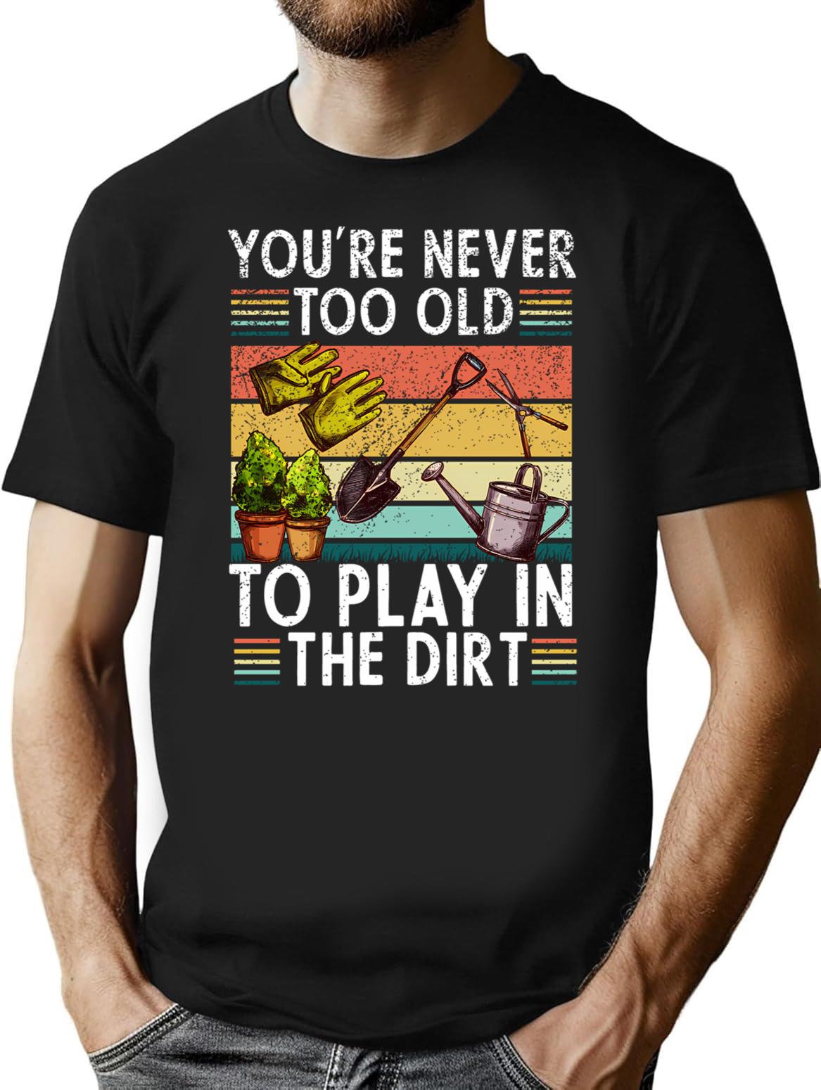 You're Never Too Old To Play In The Dirt Gardening Lover Retro Vintage T-Shirt - Black