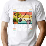 You're Never Too Old To Play In The Dirt Gardening Lover Retro Vintage T-Shirt - White