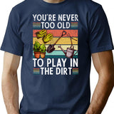 You're Never Too Old To Play In The Dirt Gardening Lover Retro Vintage T-Shirt - Navy