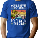 You're Never Too Old To Play In The Dirt Gardening Lover Retro Vintage T-Shirt - Blue