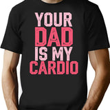 Your Dad Is My Cardio Funny Fitness Saying T-Shirt - Black