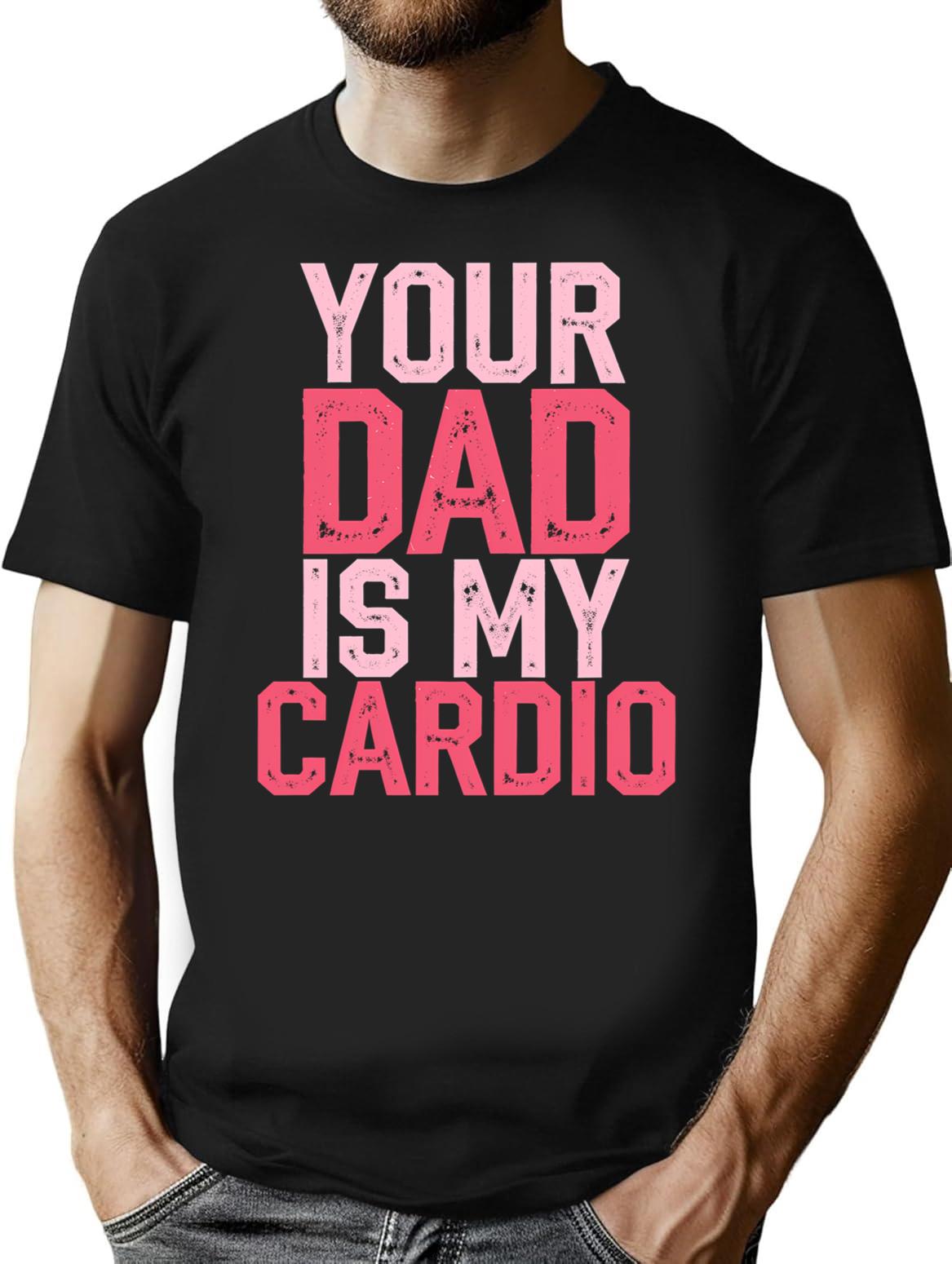 Your Dad Is My Cardio Funny Fitness Saying T-Shirt - Black