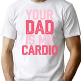 Your Dad Is My Cardio Funny Fitness Saying T-Shirt - White