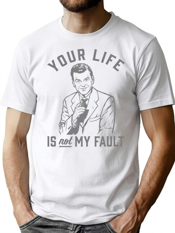 Your Life Is Not My Fault T-Shirt - White